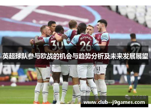 英超球队参与欧战的机会与趋势分析及未来发展展望