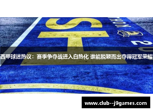 西甲球迷热议:赛季争夺战进入白热化 谁能脱颖而出夺得冠军荣耀 西甲球迷热议:赛季争夺战进入白热化 谁能脱颖而出夺得冠军荣耀