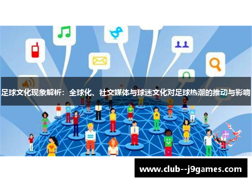 足球文化现象解析：全球化、社交媒体与球迷文化对足球热潮的推动与影响